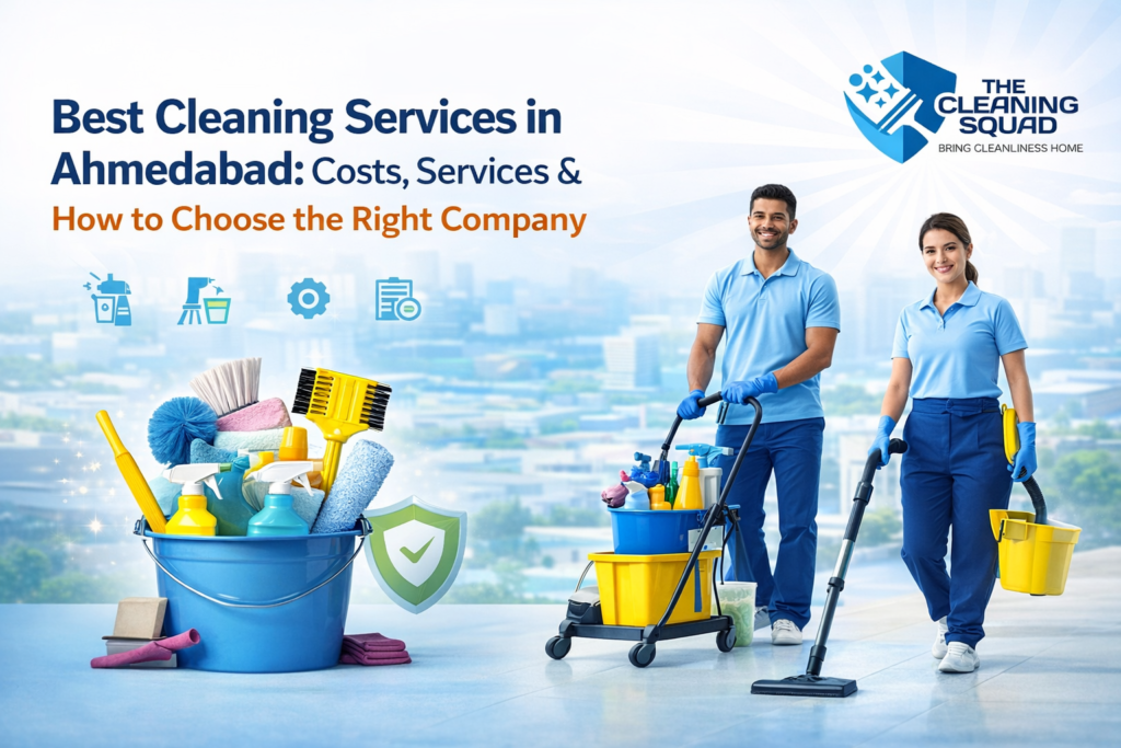 Best Cleaning Services in Ahmedabad: Costs, Services & How to Choose the Right Company